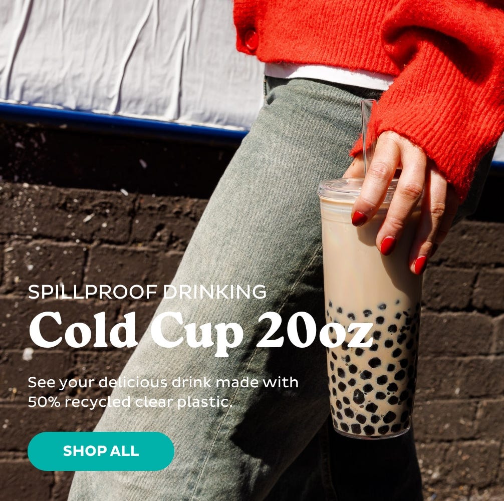 Spillproof Cold Cup 20oz. See your delicious drink made with 50% recycled clear plastic. Shop All. 